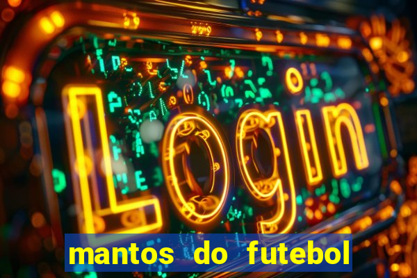 mantos do futebol jogos de hoje